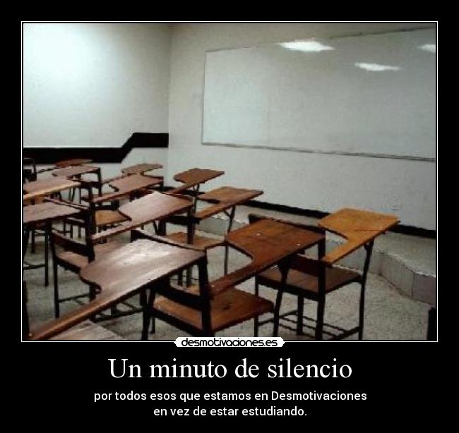 Un minuto de silencio - por todos esos que estamos en Desmotivaciones
en vez de estar estudiando.