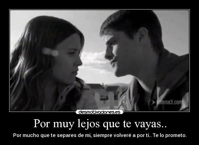 Por muy lejos que te vayas.. -