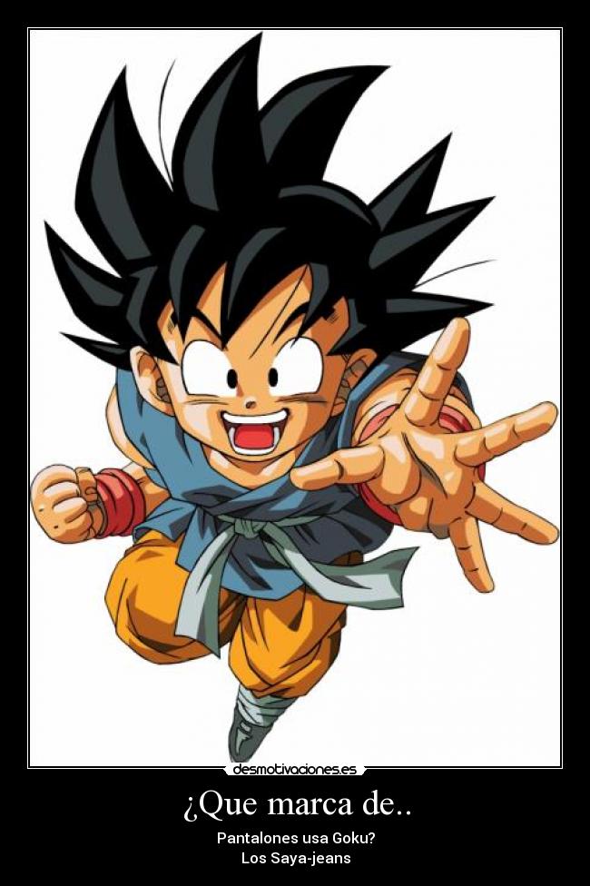 ¿Que marca de.. - Pantalones usa Goku?
Los Saya-jeans