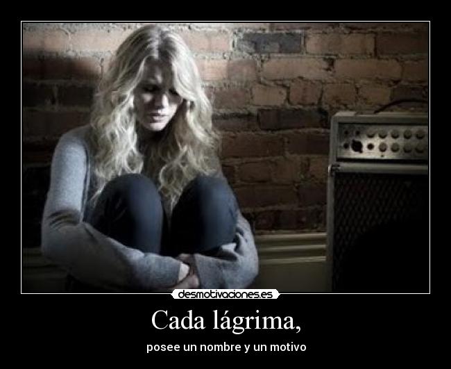 Cada lágrima, -