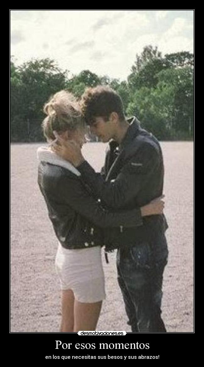 Por esos momentos - en los que necesitas sus besos y sus abrazos!