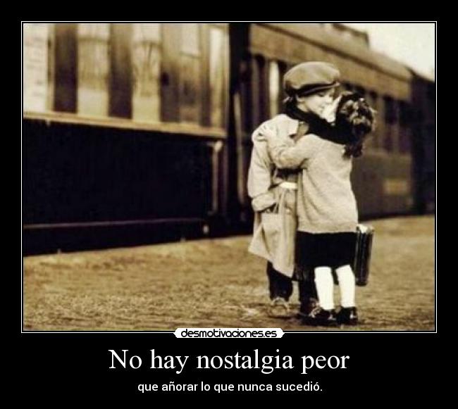 No hay nostalgia peor - 