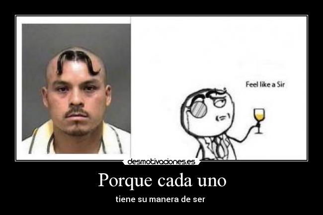 Porque cada uno - tiene su manera de ser