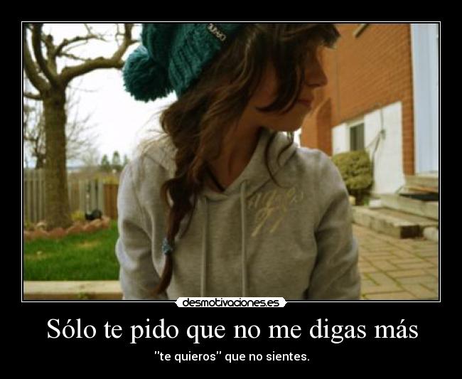 Sólo te pido que no me digas más - te quieros que no sientes.