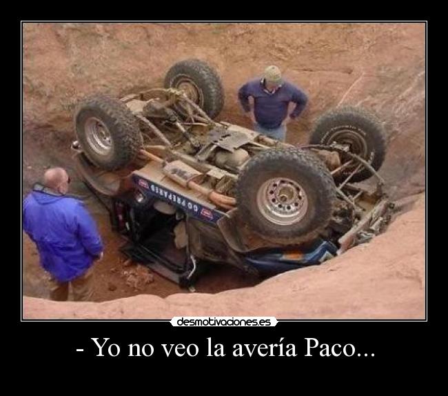 - Yo no veo la avería Paco... -
