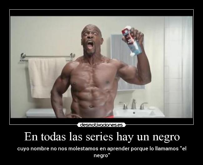 En todas las series hay un negro - cuyo nombre no nos molestamos en aprender porque lo llamamos el negro