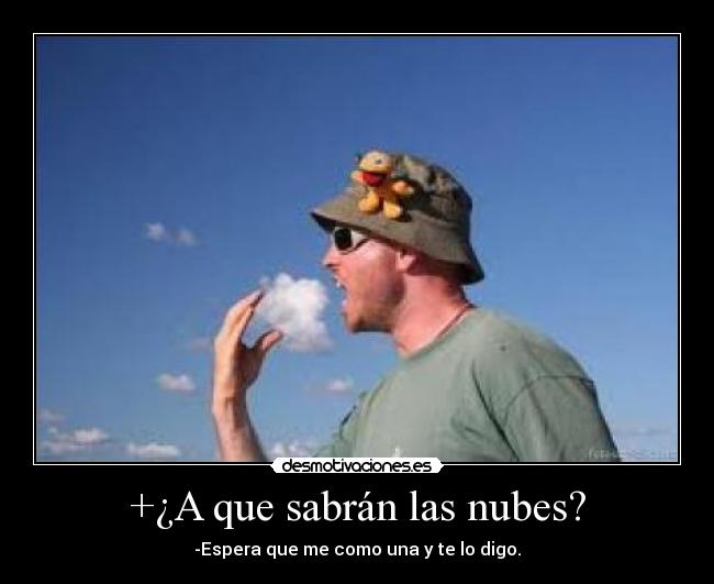 +¿A que sabrán las nubes? - -Espera que me como una y te lo digo.