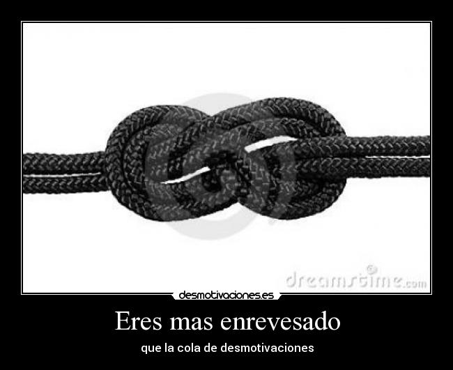 Eres mas enrevesado - 