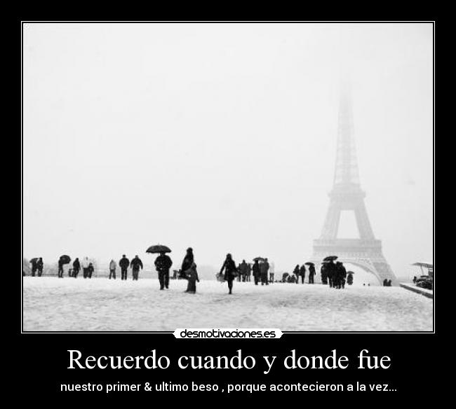 Recuerdo cuando y donde fue -