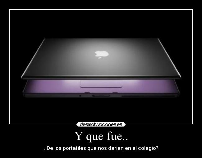 Y que fue.. - ..De los portatiles que nos darian en el colegio?
