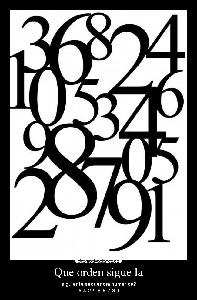 Que orden sigue la - siguiente secuencia numérica?
5-4-2-9-8-6-7-3-1