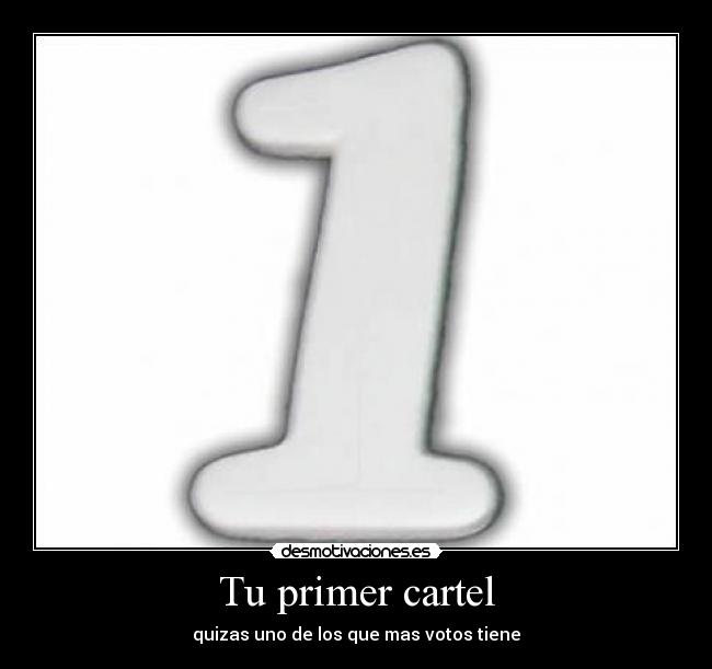 Tu primer cartel - quizas uno de los que mas votos tiene