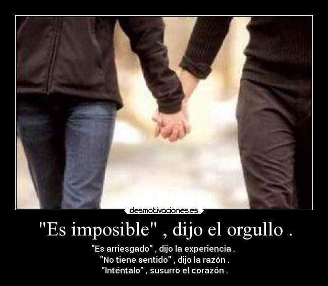 Es imposible , dijo el orgullo . - 