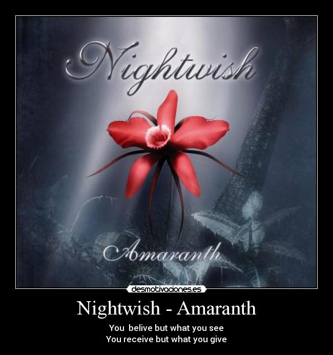 Nightwish - Amaranth - You belive but what you see
You receive but what you give