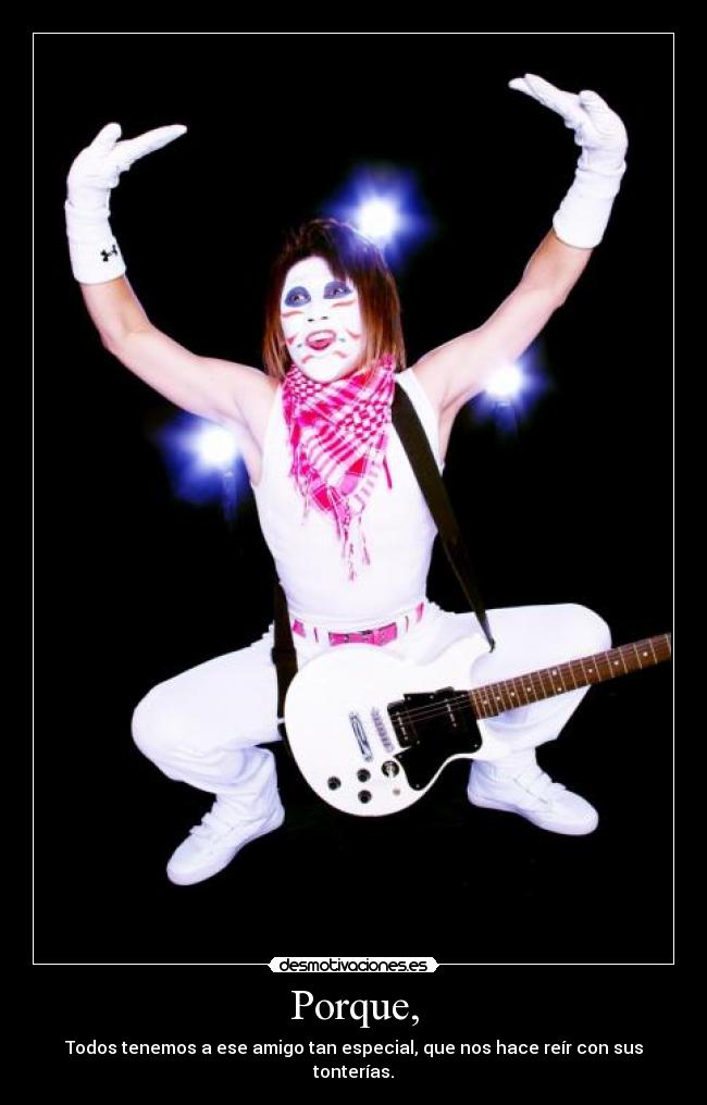 Porque, - Todos tenemos a ese amigo tan especial, que nos hace reír con sus tonterías.