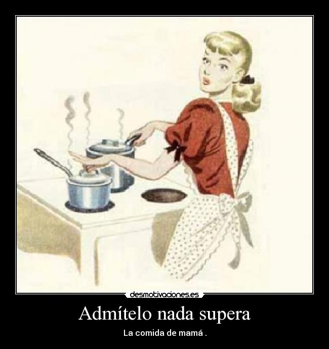 Admítelo nada supera - La comida de mamá .