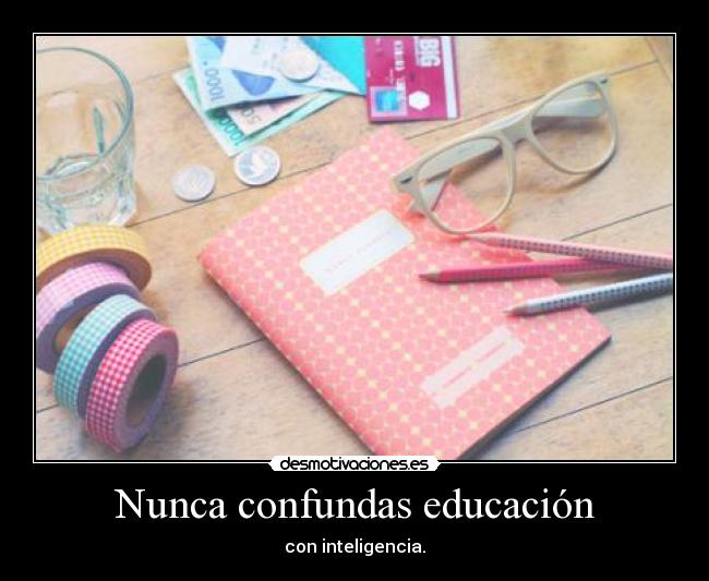 Nunca confundas educación - 