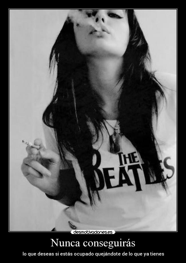 Nunca conseguirás - lo que deseas si estás ocupado quejándote de lo que ya tienes