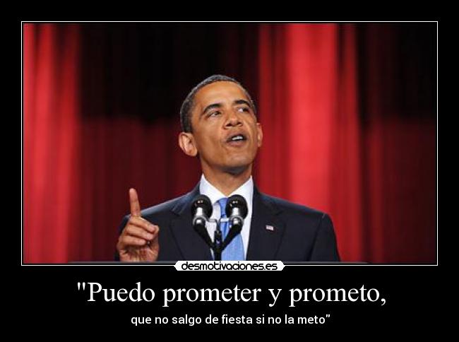 Puedo prometer y prometo, - que no salgo de fiesta si no la meto