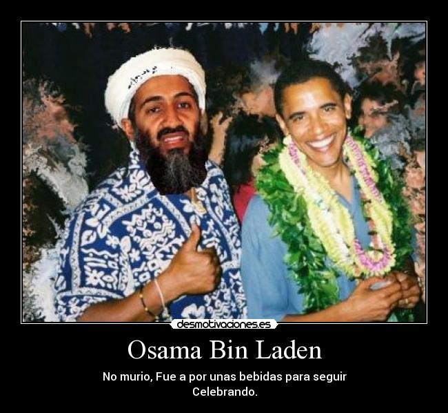 Osama Bin Laden - No murio, Fue a por unas bebidas para seguir
Celebrando.