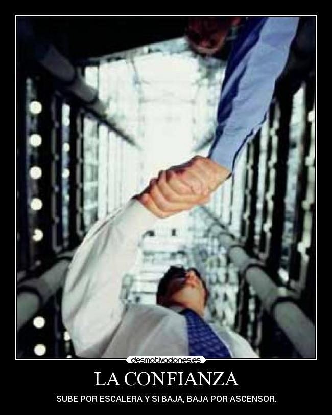 LA CONFIANZA - SUBE POR ESCALERA Y SI BAJA, BAJA POR ASCENSOR.
