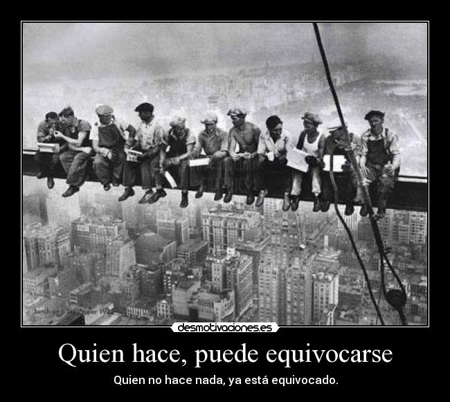 Quien hace, puede equivocarse - Quien no hace nada, ya está equivocado.