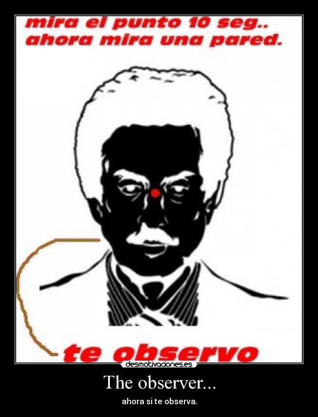 The observer... - ahora si te observa.