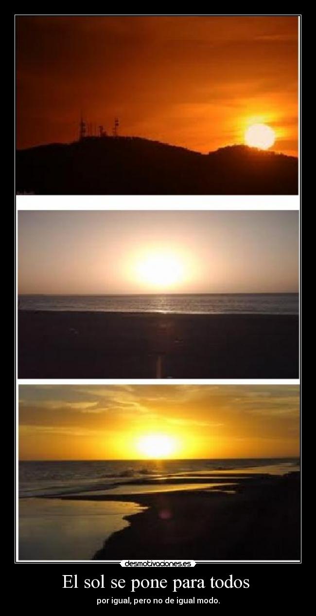El sol se pone para todos  - por igual, pero no de igual modo.