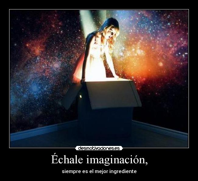 Échale imaginación, - 