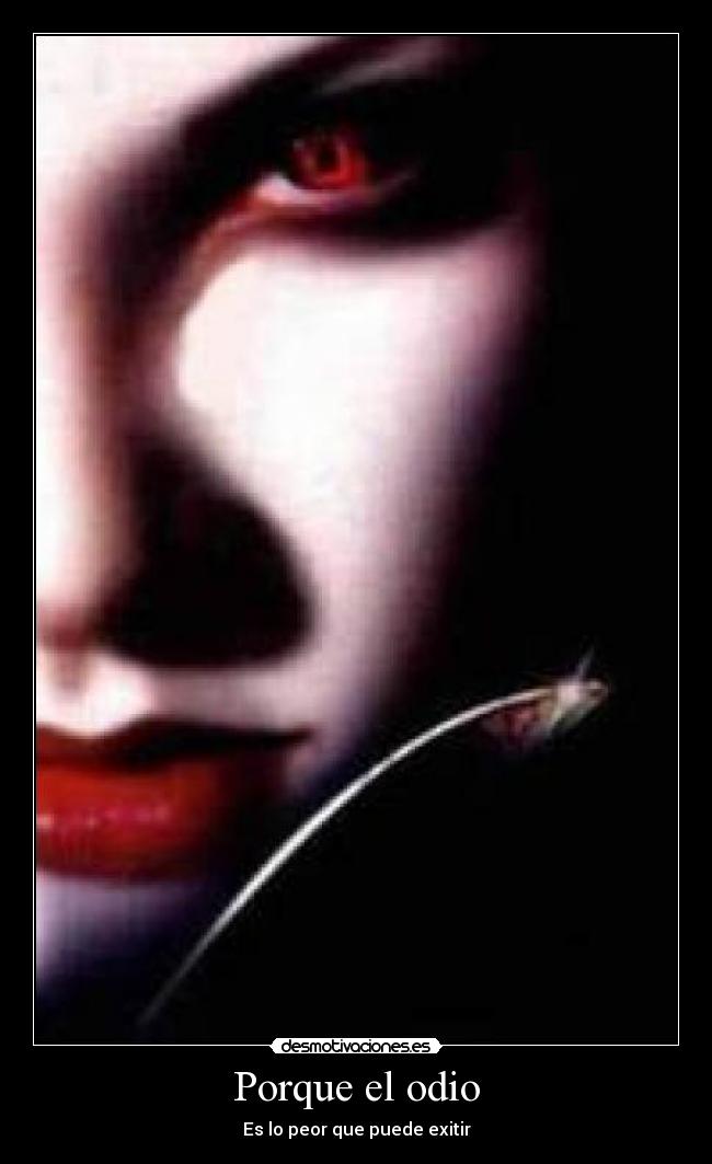 Porque el odio - Es lo peor que puede exitir