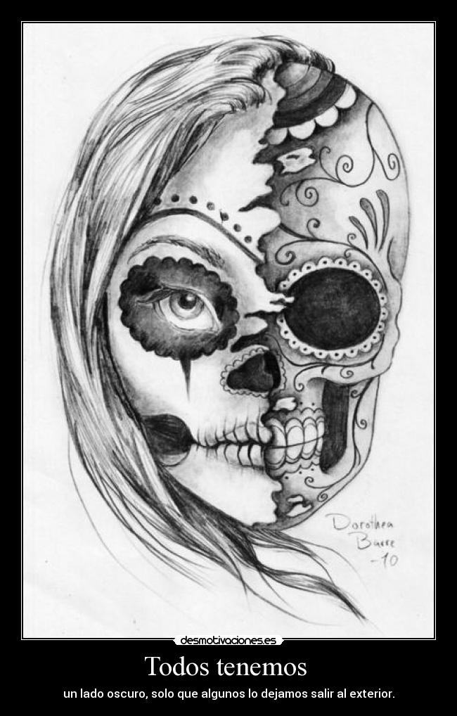 Todos tenemos  - un lado oscuro, solo que algunos lo dejamos salir al exterior.