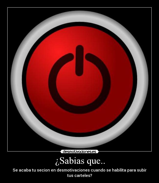 ¿Sabias que.. - Se acaba tu secion en desmotivaciones cuando se habilita para subir tus carteles?