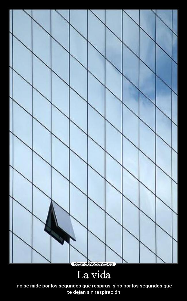 La vida - no se mide por los segundos que respiras, sino por los segundos que
te dejan sin respiración