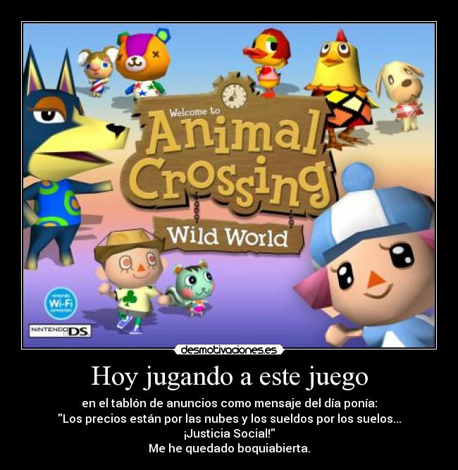 Hoy jugando a este juego - en el tablón de anuncios como mensaje del día ponía:
Los precios están por las nubes y los sueldos por los suelos...
¡Justicia Social!
Me he quedado boquiabierta.