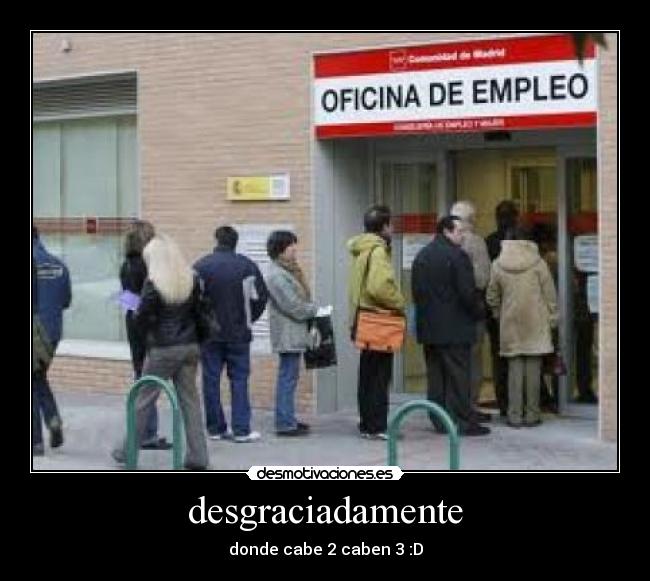 desgraciadamente - donde cabe 2 caben 3 :D