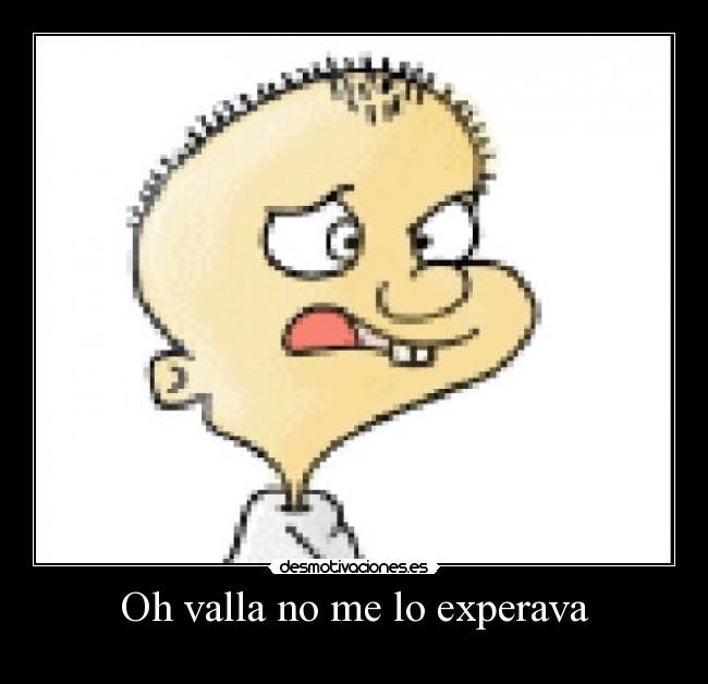 Oh valla no me lo experava -