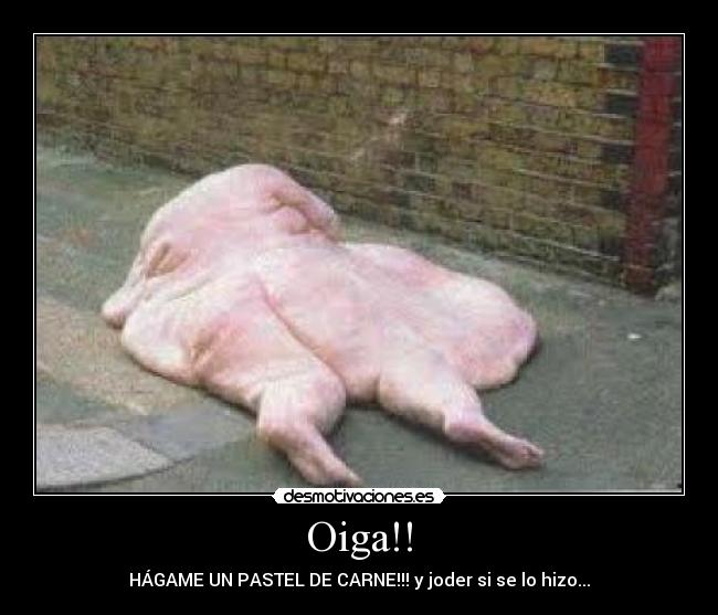 Oiga!! - HÁGAME UN PASTEL DE CARNE!!! y joder si se lo hizo...