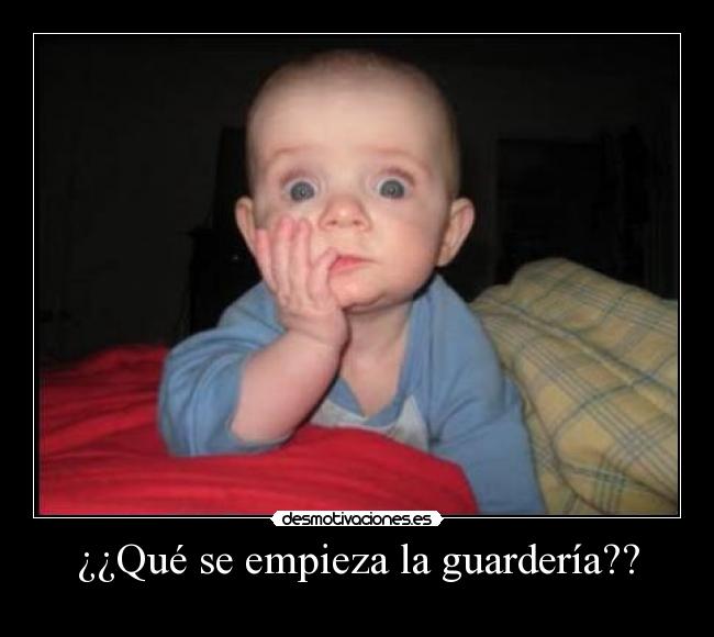 ¿¿Qué se empieza la guardería?? -