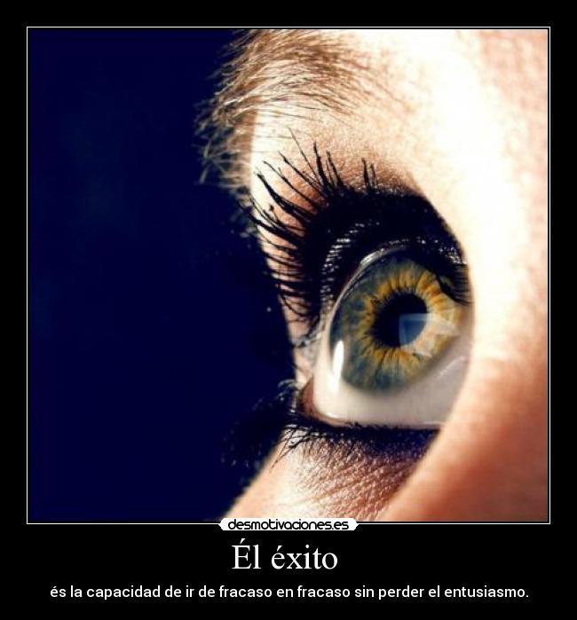 Él éxito - és la capacidad de ir de fracaso en fracaso sin perder el entusiasmo.