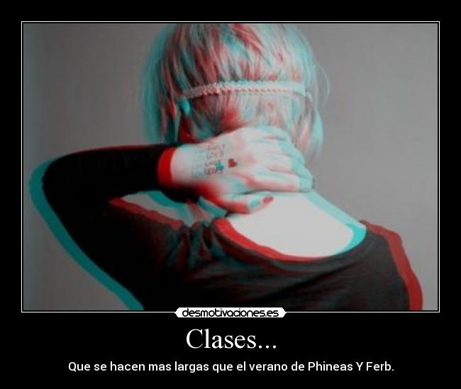 Clases... - Que se hacen mas largas que el verano de Phineas Y Ferb.