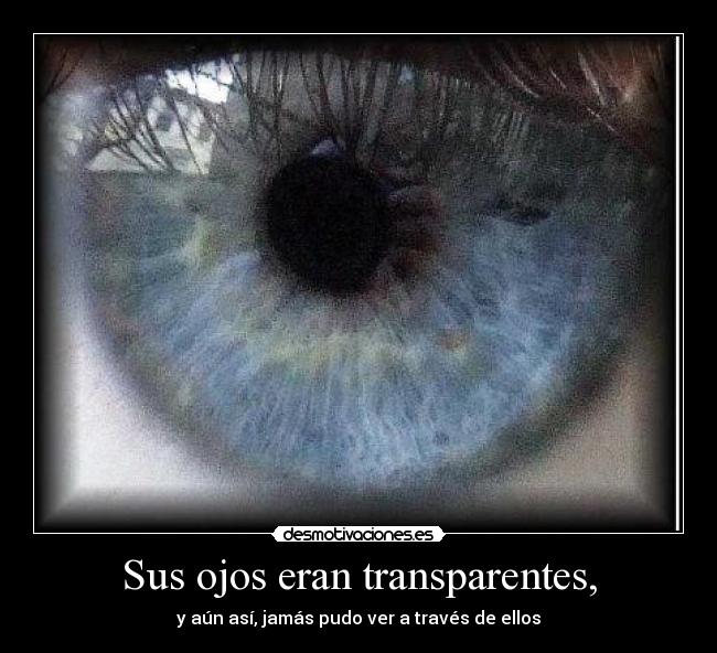 Sus ojos eran transparentes, -