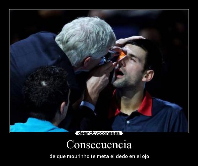 Consecuencia - de que mourinho te meta el dedo en el ojo