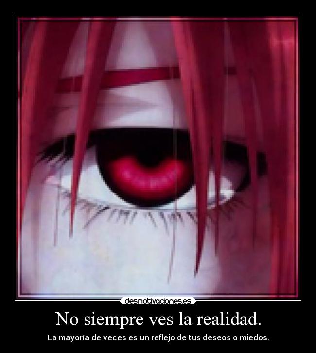 No siempre ves la realidad. - La mayoría de veces es un reflejo de tus deseos o miedos.