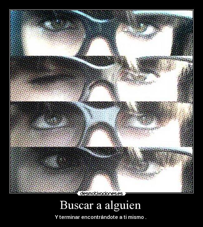 Buscar a alguien  - Y terminar encontrándote a ti mismo . 