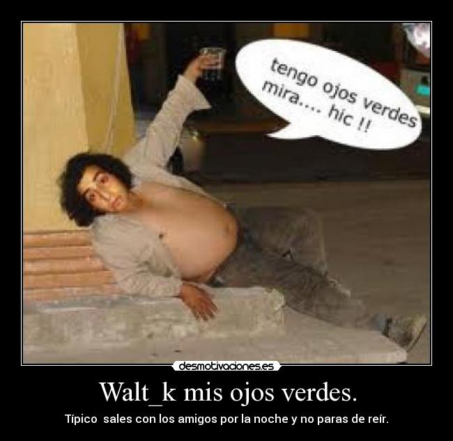 Walt_k mis ojos verdes. - Típico sales con los amigos por la noche y no paras de reír.