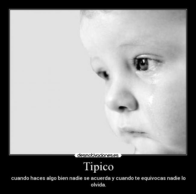 Tipico - cuando haces algo bien nadie se acuerda y cuando te equivocas nadie lo olvida.