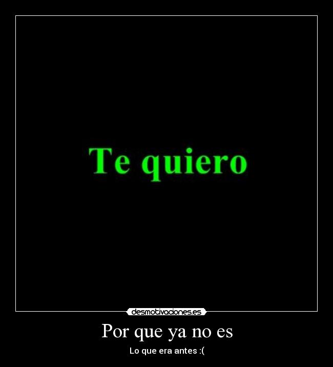 Por que ya no es - Lo que era antes :(