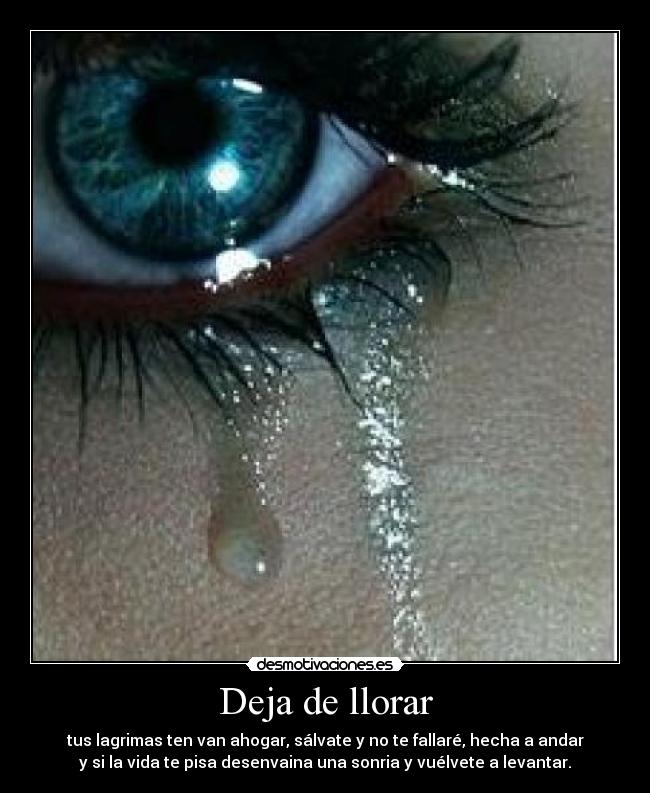 Deja de llorar - tus lagrimas ten van ahogar, sálvate y no te fallaré, hecha a andar
y si la vida te pisa desenvaina una sonria y vuélvete a levantar.