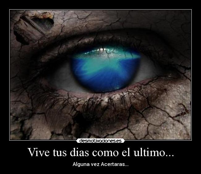Vive tus dias como el ultimo... - 