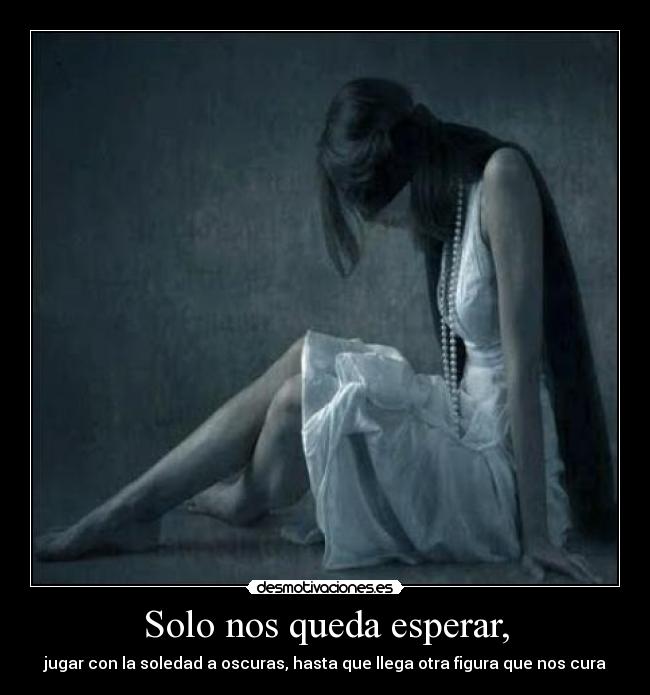 Solo nos queda esperar, -